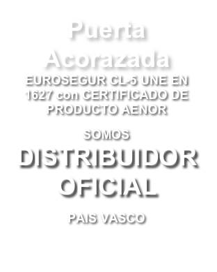 Puerta Acorazada EUROSEGUR CL-5 UNE EN 1627 con CERTIFICADO DE PRODUCTO AENOR   
SOMOS DISTRIBUIDOR OFICIAL 
PAIS VASCO
