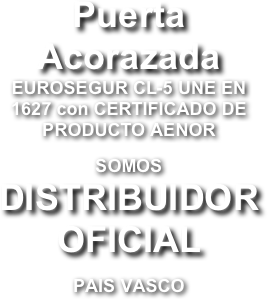 Puerta Acorazada EUROSEGUR CL-5 UNE EN 1627 con CERTIFICADO DE PRODUCTO AENOR   
SOMOS DISTRIBUIDOR OFICIAL 
PAIS VASCO
